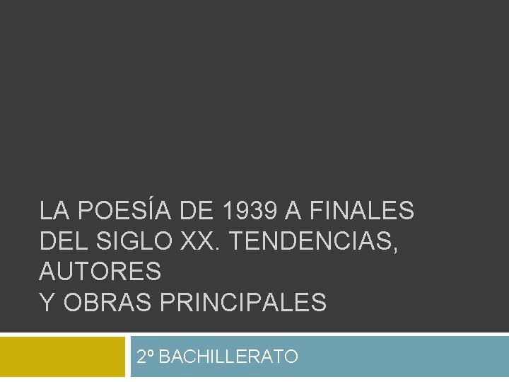 LA POESÍA DE 1939 A FINALES DEL SIGLO XX. TENDENCIAS, AUTORES Y OBRAS PRINCIPALES