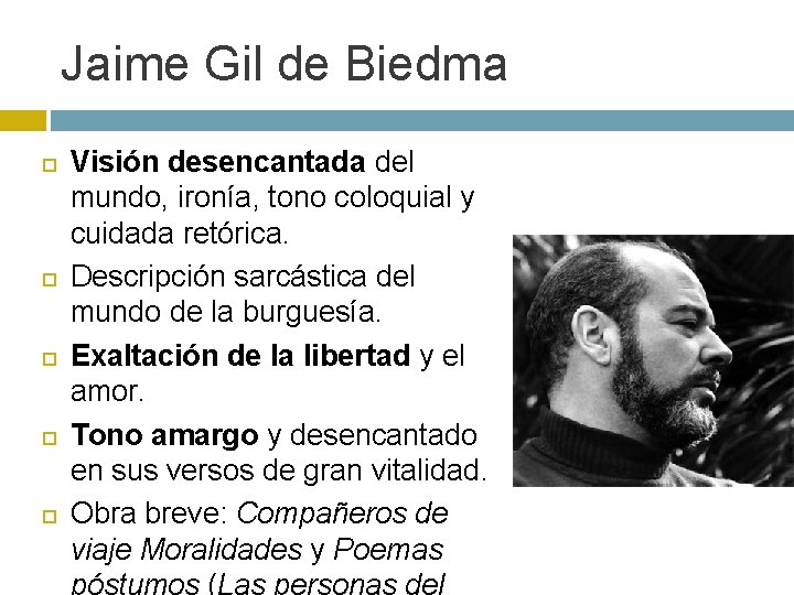 Jaime Gil de Biedma Visión desencantada del mundo, ironía, tono coloquial y cuidada retórica.