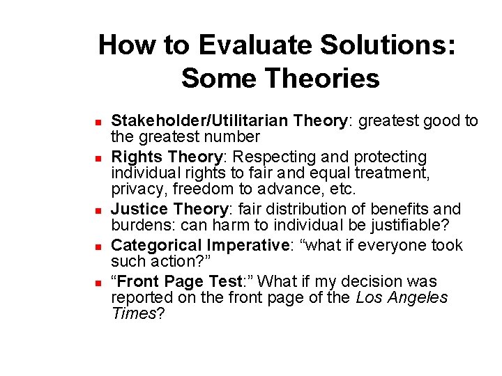 How to Evaluate Solutions: Some Theories n n n Stakeholder/Utilitarian Theory: greatest good to