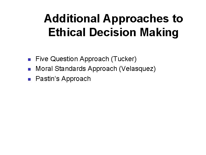 Additional Approaches to Ethical Decision Making n n n Five Question Approach (Tucker) Moral