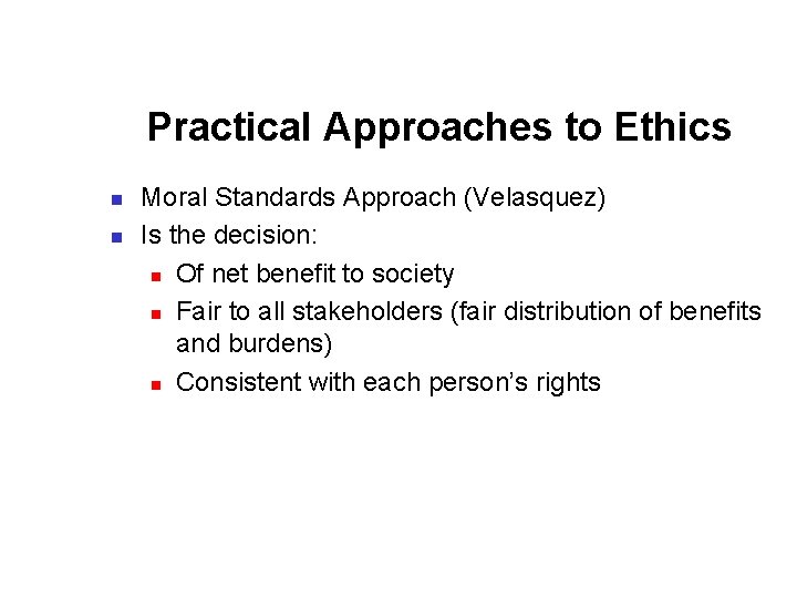 Practical Approaches to Ethics n n Moral Standards Approach (Velasquez) Is the decision: n
