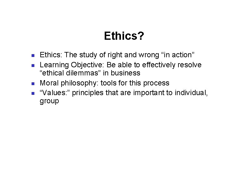 Ethics? n n Ethics: The study of right and wrong “in action” Learning Objective:
