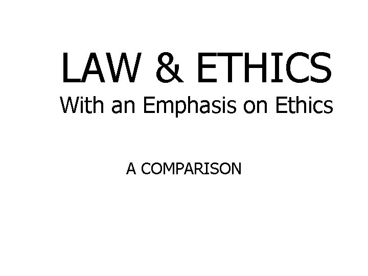 LAW & ETHICS With an Emphasis on Ethics A COMPARISON 