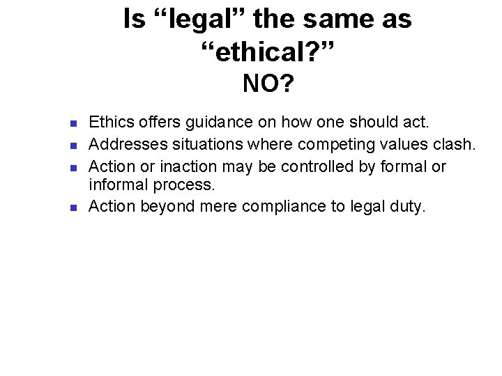 Is “legal” the same as “ethical? ” NO? n n Ethics offers guidance on