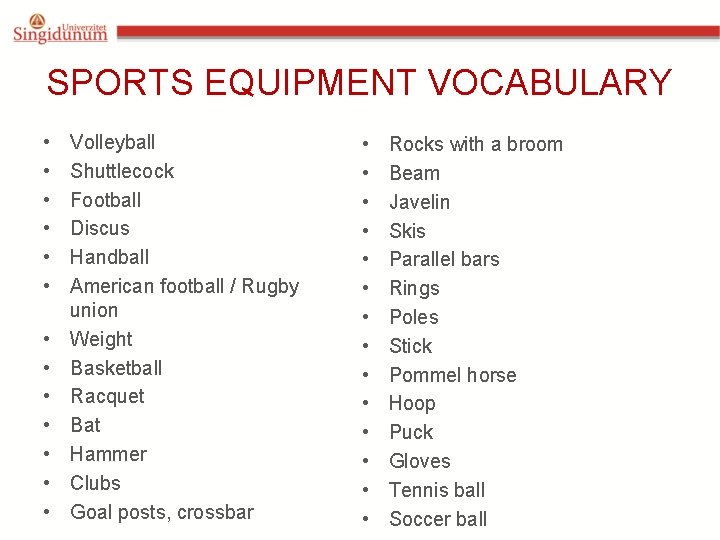 SPORTS EQUIPMENT VOCABULARY • • • • Volleyball Shuttlecock Football Discus Handball American football
