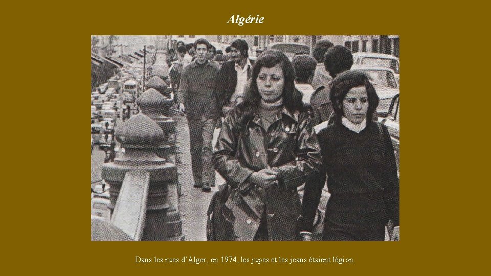 Algérie Dans les rues d’Alger, en 1974, les jupes et les jeans étaient légion.