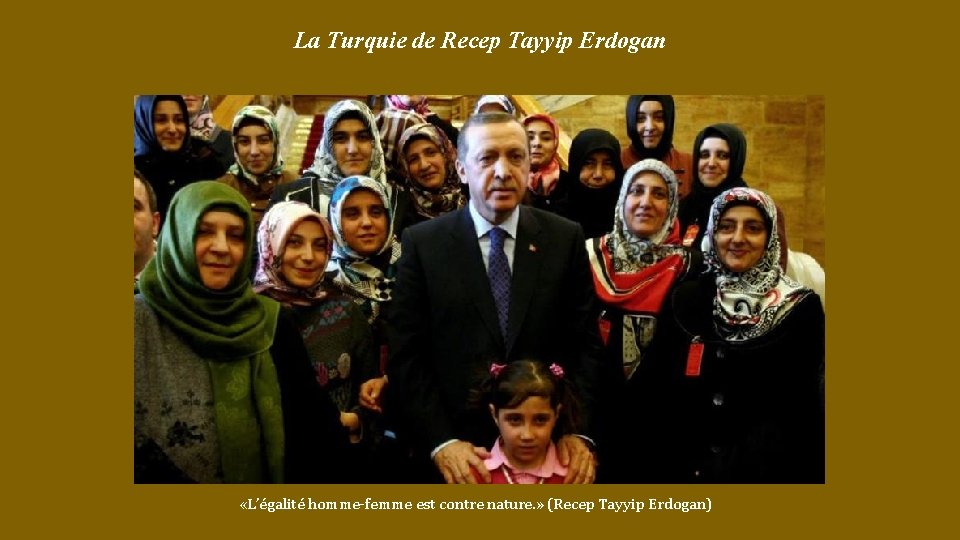 La Turquie de Recep Tayyip Erdogan «L’égalité homme-femme est contre nature. » (Recep Tayyip