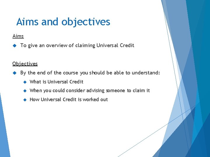 Aims and objectives Aims To give an overview of claiming Universal Credit Objectives By