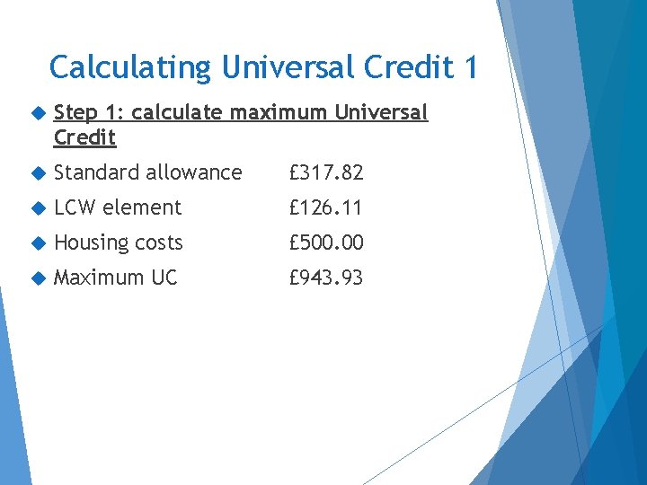 Calculating Universal Credit 1 Step 1: calculate maximum Universal Credit Standard allowance £ 317.