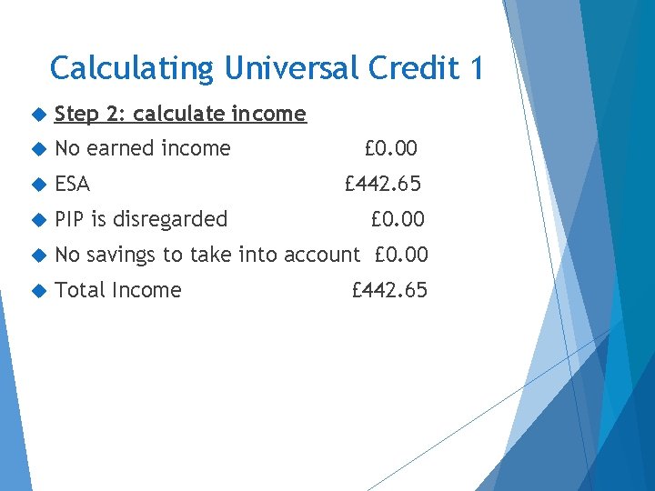 Calculating Universal Credit 1 Step 2: calculate income No earned income ESA PIP is
