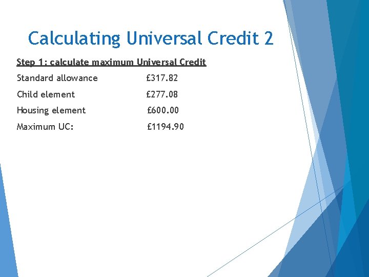Calculating Universal Credit 2 Step 1: calculate maximum Universal Credit Standard allowance £ 317.