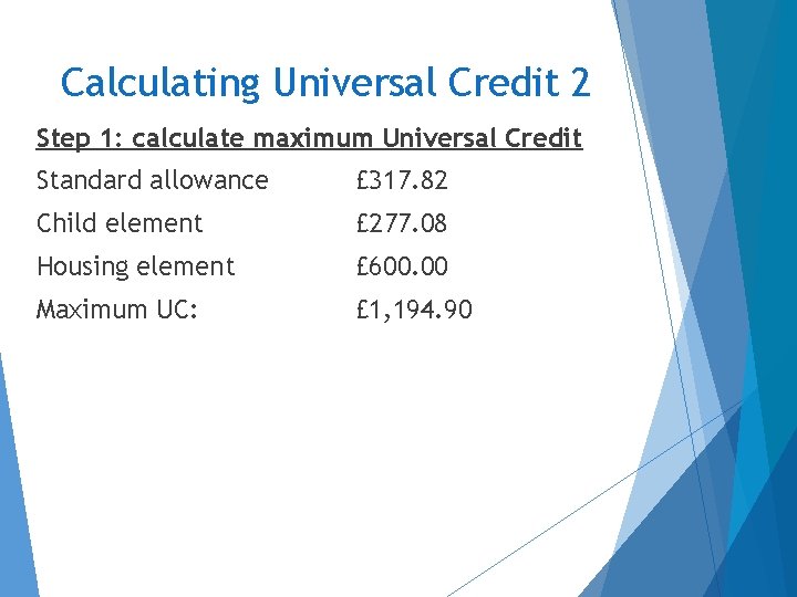 Calculating Universal Credit 2 Step 1: calculate maximum Universal Credit Standard allowance £ 317.