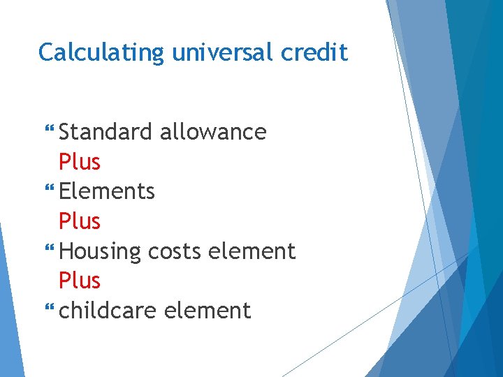 Calculating universal credit Standard allowance Plus Elements Plus Housing costs element Plus childcare element