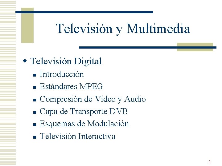 Televisión y Multimedia w Televisión Digital n n n Introducción Estándares MPEG Compresión de