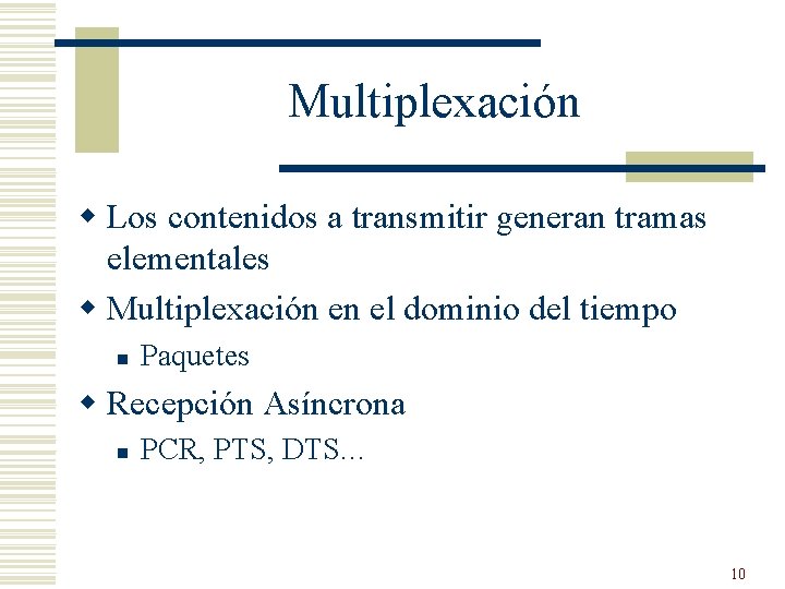 Multiplexación w Los contenidos a transmitir generan tramas elementales w Multiplexación en el dominio