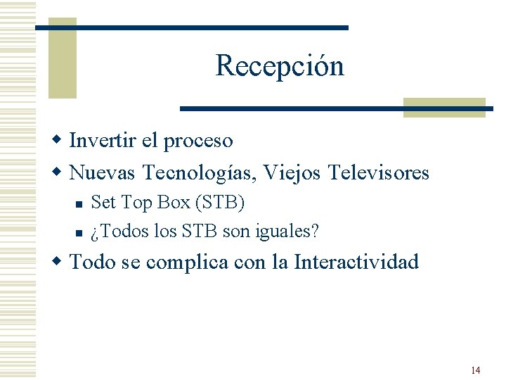 Recepción w Invertir el proceso w Nuevas Tecnologías, Viejos Televisores n n Set Top