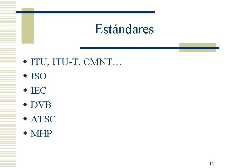 Estándares w ITU, ITU-T, CMNT… w ISO w IEC w DVB w ATSC w