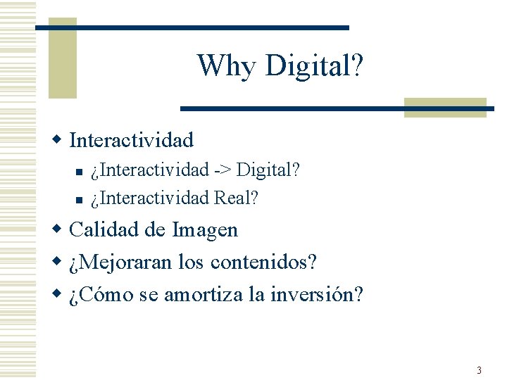 Why Digital? w Interactividad n n ¿Interactividad -> Digital? ¿Interactividad Real? w Calidad de