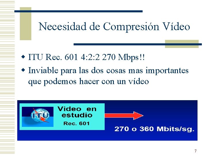 Necesidad de Compresión Vídeo w ITU Rec. 601 4: 2: 2 270 Mbps!! w