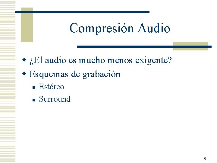 Compresión Audio w ¿El audio es mucho menos exigente? w Esquemas de grabación n