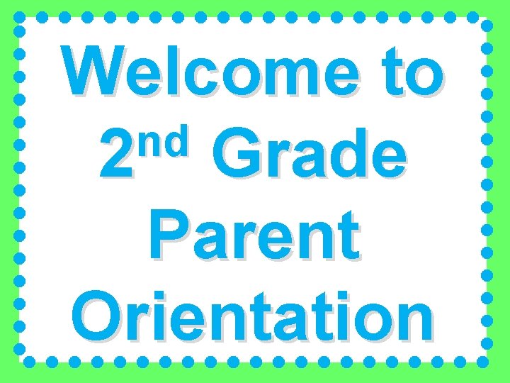 Welcome to nd 2 Grade Parent Orientation 