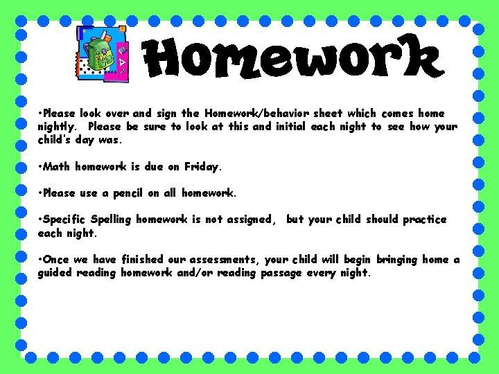  • Please look over and sign the Homework/behavior sheet which comes home nightly.