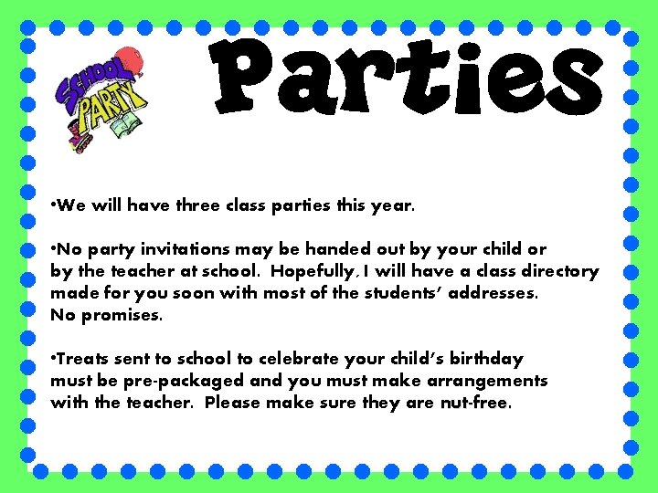  • We will have three class parties this year. • No party invitations