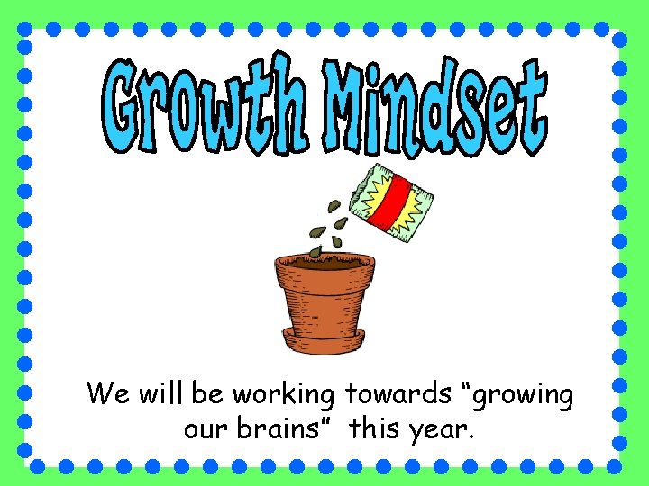We will be working towards “growing our brains” this year. 