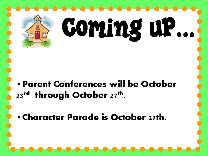  • Parent Conferences will be October 23 rd through October 27 th. •