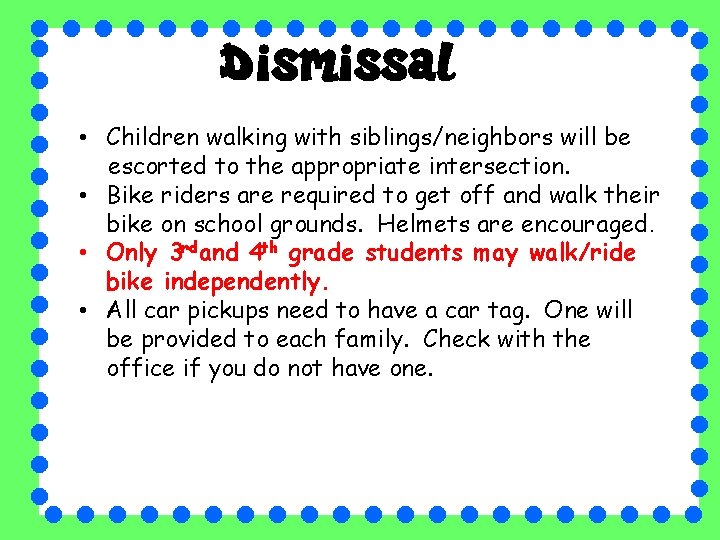 Dismissal • Children walking with siblings/neighbors will be escorted to the appropriate intersection. •