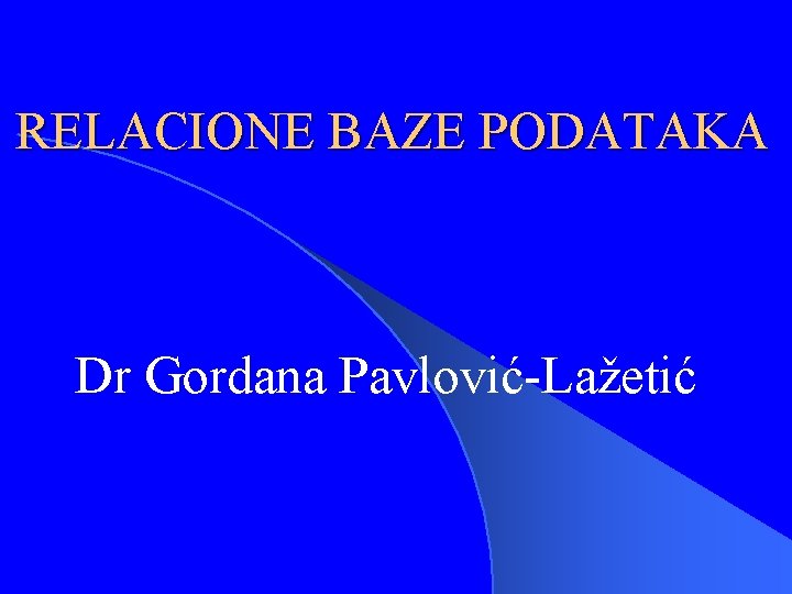 RELACIONE BAZE PODATAKA Dr Gordana Pavlović-Lažetić 