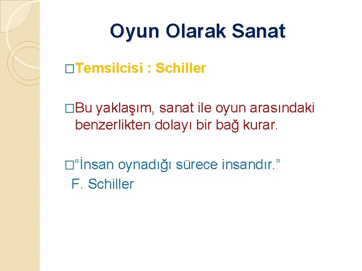 Oyun Olarak Sanat �Temsilcisi : Schiller �Bu yaklaşım, sanat ile oyun arasındaki benzerlikten dolayı