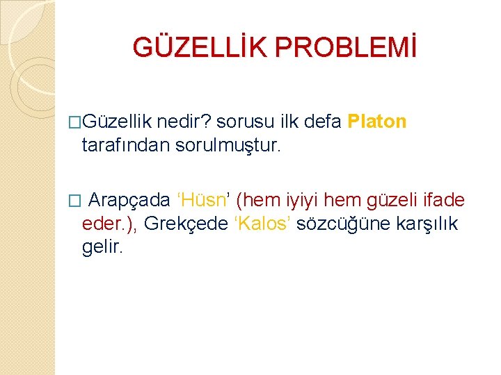 GÜZELLİK PROBLEMİ �Güzellik nedir? sorusu ilk defa Platon tarafından sorulmuştur. Arapçada ‘Hüsn’ (hem iyiyi