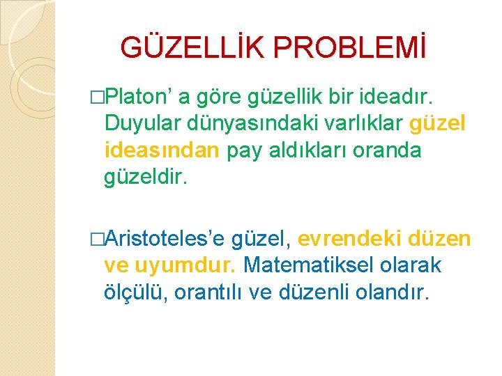 GÜZELLİK PROBLEMİ �Platon’ a göre güzellik bir ideadır. Duyular dünyasındaki varlıklar güzel ideasından pay