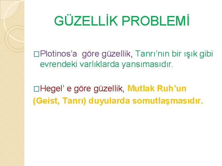 GÜZELLİK PROBLEMİ �Plotinos’a göre güzellik, Tanrı’nın bir ışık gibi evrendeki varlıklarda yansımasıdır. �Hegel’ e