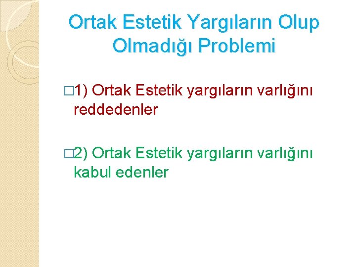 Ortak Estetik Yargıların Olup Olmadığı Problemi � 1) Ortak Estetik yargıların varlığını reddedenler �