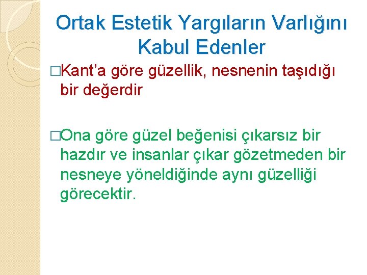 Ortak Estetik Yargıların Varlığını Kabul Edenler �Kant’a göre güzellik, nesnenin taşıdığı bir değerdir �Ona