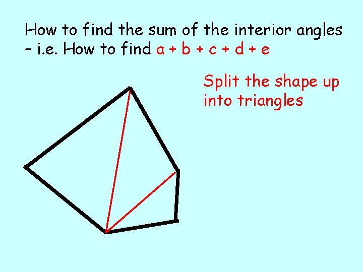 How to find the sum of the interior angles – i. e. How to