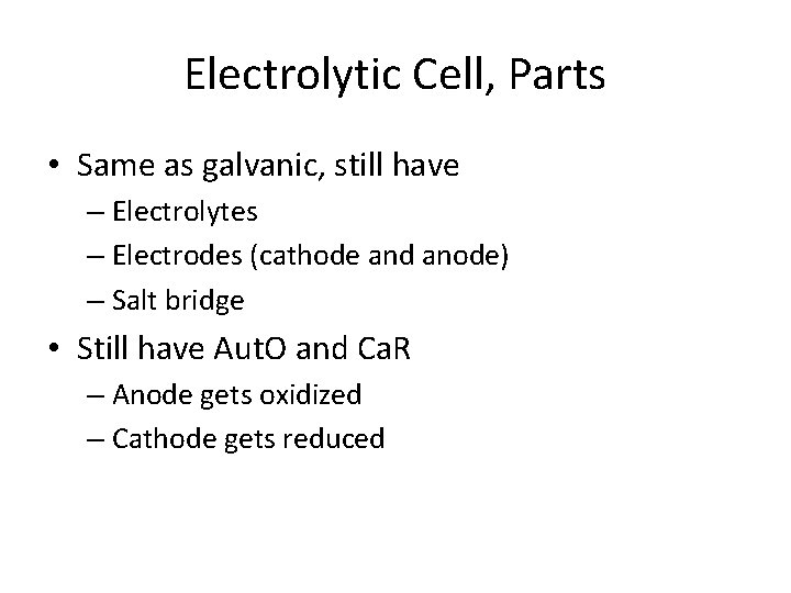 Electrolytic Cell, Parts • Same as galvanic, still have – Electrolytes – Electrodes (cathode