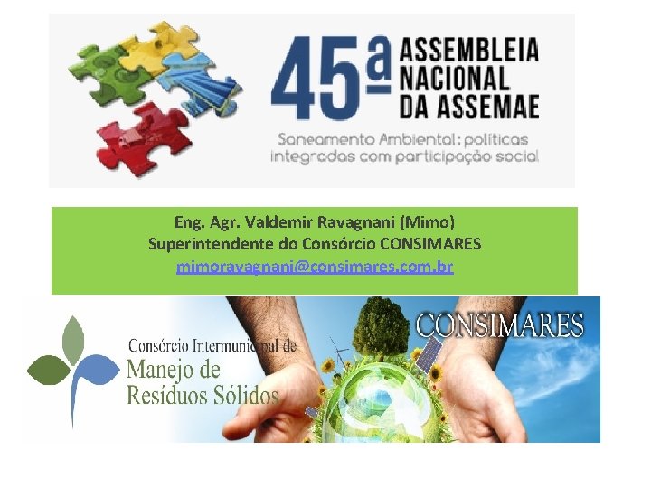 Eng. Agr. Valdemir Ravagnani (Mimo) Superintendente do Consórcio CONSIMARES mimoravagnani@consimares. com. br 