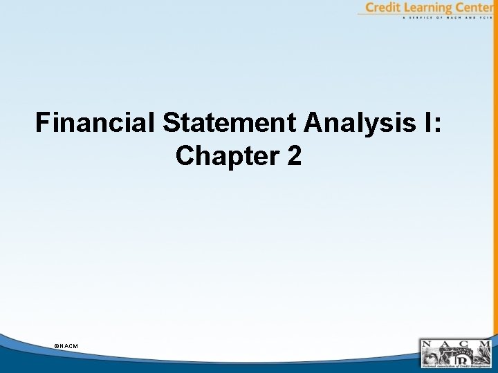 Financial Statement Analysis I: Chapter 2 ©NACM 