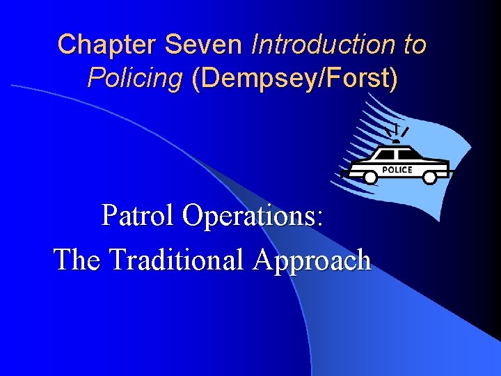 Chapter Seven Introduction to Policing (Dempsey/Forst) Patrol Operations: The Traditional Approach 