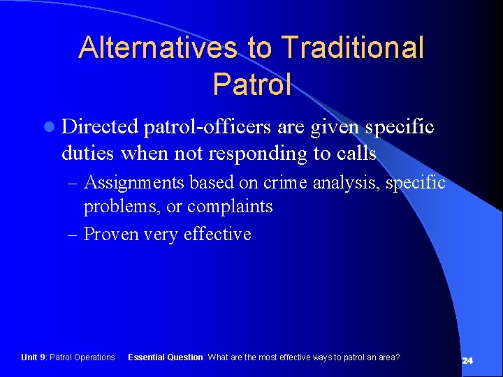 Alternatives to Traditional Patrol l Directed patrol-officers are given specific duties when not responding