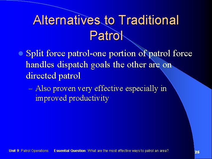 Alternatives to Traditional Patrol l Split force patrol-one portion of patrol force handles dispatch