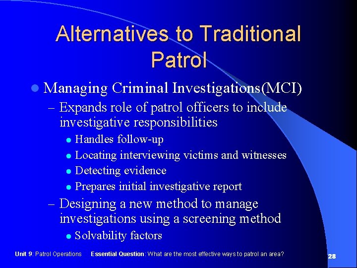 Alternatives to Traditional Patrol l Managing Criminal Investigations(MCI) – Expands role of patrol officers