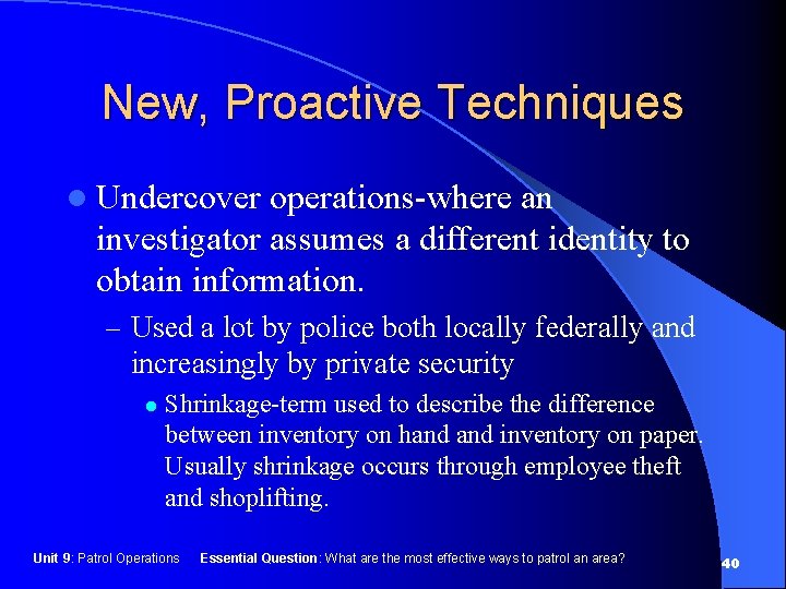 New, Proactive Techniques l Undercover operations-where an investigator assumes a different identity to obtain