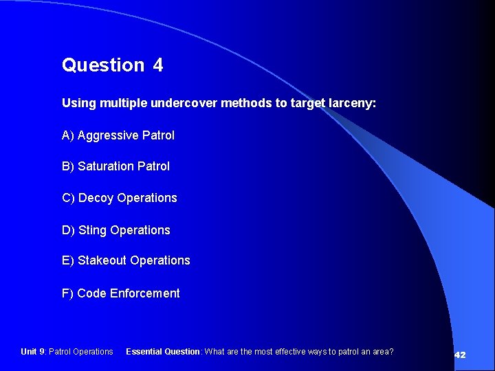 Question 4 Using multiple undercover methods to target larceny: A) Aggressive Patrol B) Saturation