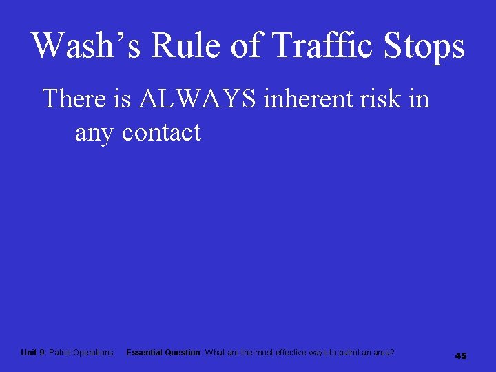 Wash’s Rule of Traffic Stops There is ALWAYS inherent risk in any contact Unit