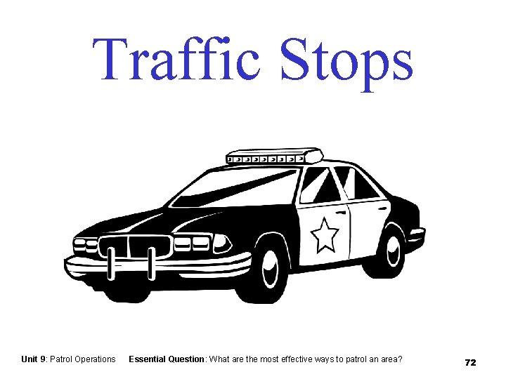 Traffic Stops Unit 9: Patrol Operations Essential Question: What are the most effective ways