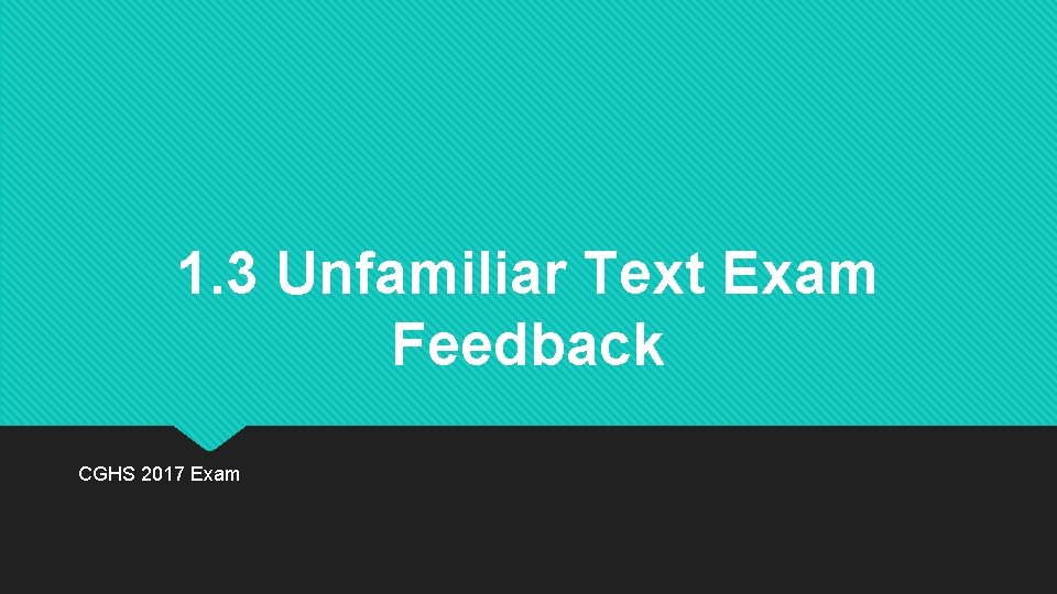 1. 3 Unfamiliar Text Exam Feedback CGHS 2017 Exam 